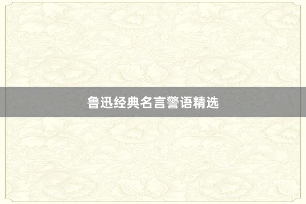 鲁迅经典名言警语精选