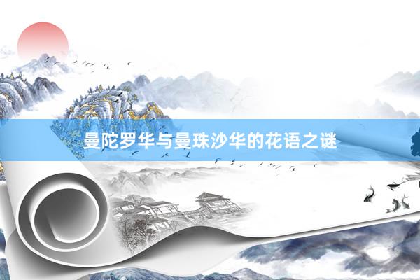 曼陀罗华与曼珠沙华的花语之谜