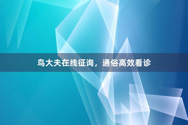 鸟大夫在线征询，通俗高效看诊